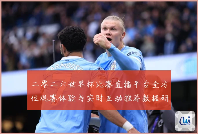 二零二六世界杯比赛直播平台全方位观赛体验与实时互动推荐数据研判