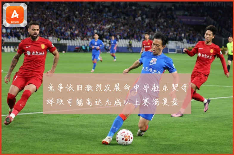 竞争依旧激烈发展命中率胜东契奇蝉联可能高达九成以上赛场复盘