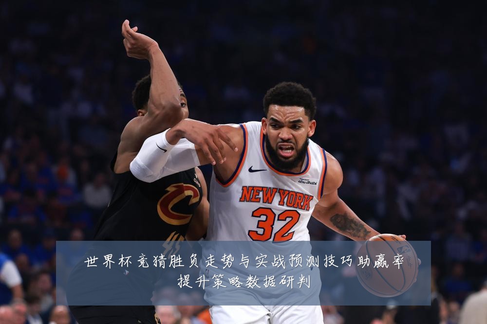 世界杯竞猜胜负走势与实战预测技巧助赢率提升策略数据研判